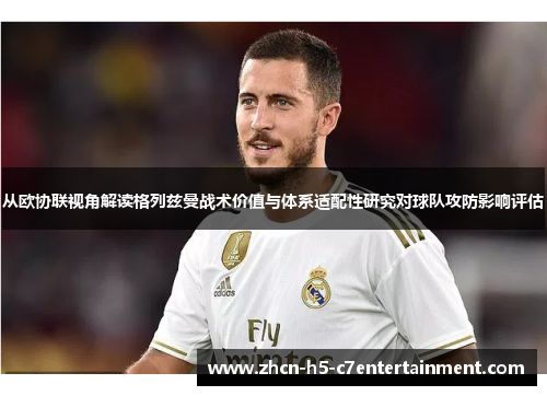 从欧协联视角解读格列兹曼战术价值与体系适配性研究对球队攻防影响评估