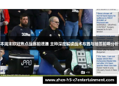 本周末欧冠焦点战赛前速递 主帅深度解读战术布置与抽签前瞻分析