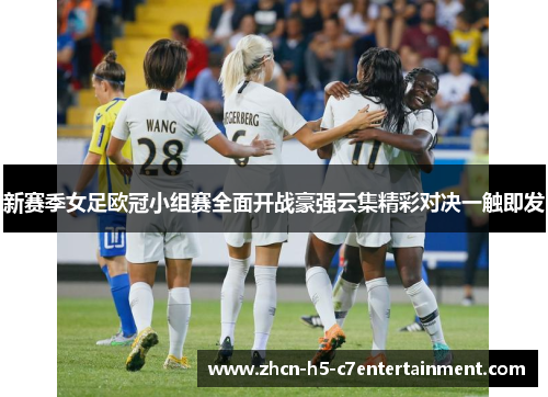 新赛季女足欧冠小组赛全面开战豪强云集精彩对决一触即发 新赛季女足欧冠小组赛全面开战豪强云集精彩对决一触即发