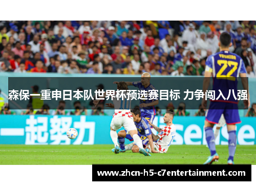 森保一重申日本队世界杯预选赛目标 力争闯入八强 森保一重申日本队世界杯预选赛目标 力争闯入八强
