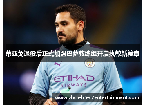 蒂亚戈退役后正式加盟巴萨教练组开启执教新篇章 蒂亚戈退役后正式加盟巴萨教练组开启执教新篇章