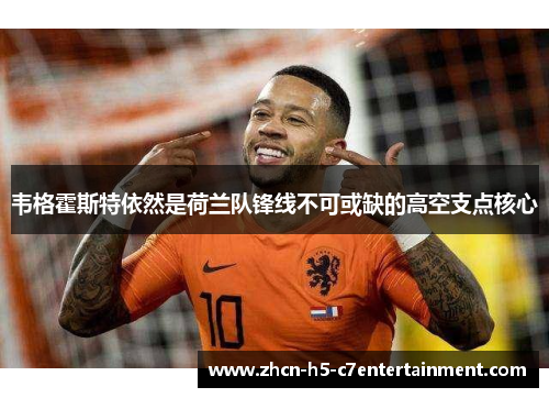 韦格霍斯特依然是荷兰队锋线不可或缺的高空支点核心 韦格霍斯特依然是荷兰队锋线不可或缺的高空支点核心