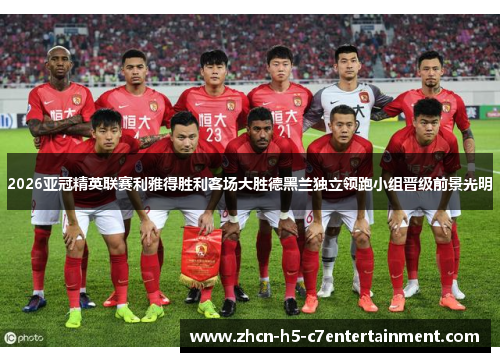 2026亚冠精英联赛利雅得胜利客场大胜德黑兰独立领跑小组晋级前景光明