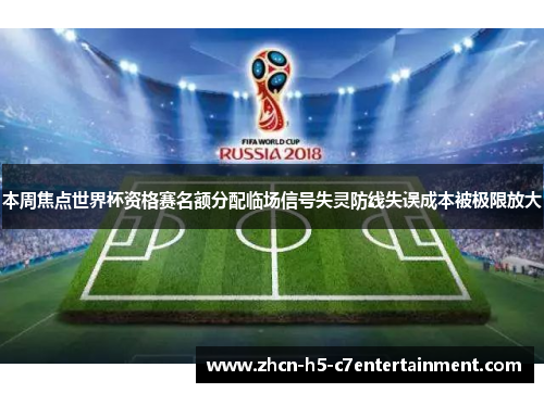 本周焦点世界杯资格赛名额分配临场信号失灵防线失误成本被极限放大
