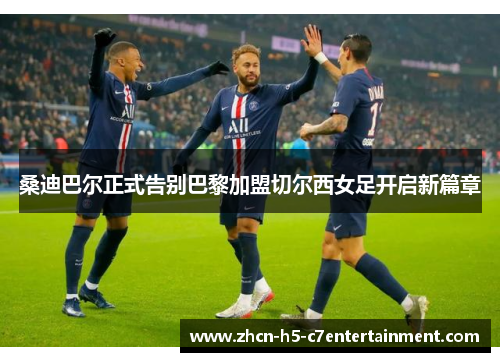 桑迪巴尔正式告别巴黎加盟切尔西女足开启新篇章
