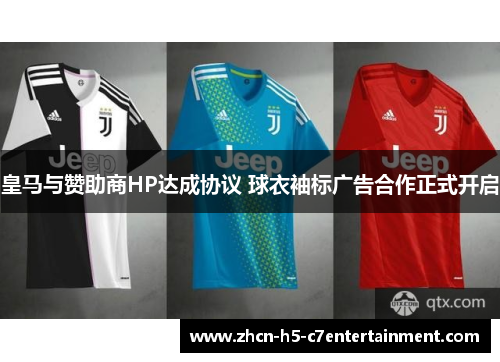 皇马与赞助商HP达成协议 球衣袖标广告合作正式开启 皇马与赞助商HP达成协议 球衣袖标广告合作正式开启